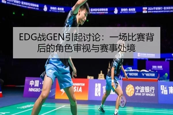 EDG战GEN引起讨论：一场比赛背后的角色审视与赛事处境